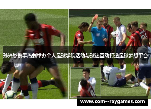 孙兴慜携手热刺举办个人足球学院活动与球迷互动打造足球梦想平台 孙兴慜携手热刺举办个人足球学院活动与球迷互动打造足球梦想平台